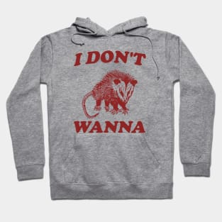 I Don't Wanna, Possum T Shirt, Weird Opossum T Shirt, Meme T Shirt, Trash Panda T Shirt, Unisex Hoodie